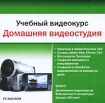 Учебный видеокурс. Домашняя видеостудия