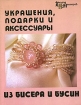 Украшения, подарки и аксессуары из бисера и бусин
